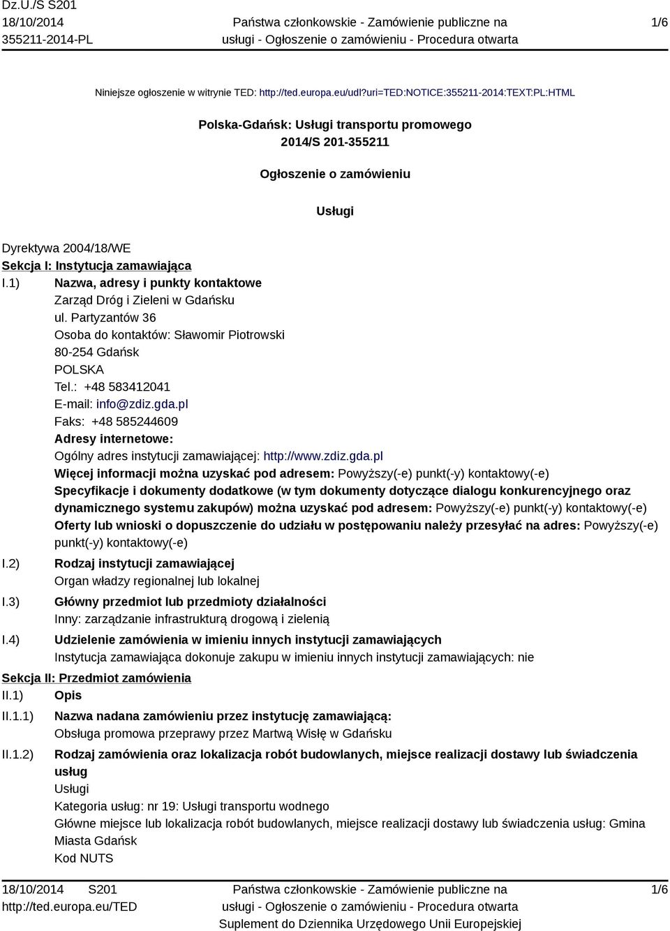 1) Nazwa, adresy i punkty kontaktowe Zarząd Dróg i Zieleni w Gdańsku ul. Partyzantów 36 Osoba do kontaktów: Sławomir Piotrowski 80-254 Gdańsk POLSKA Tel.: +48 583412041 E-mail: info@zdiz.gda.