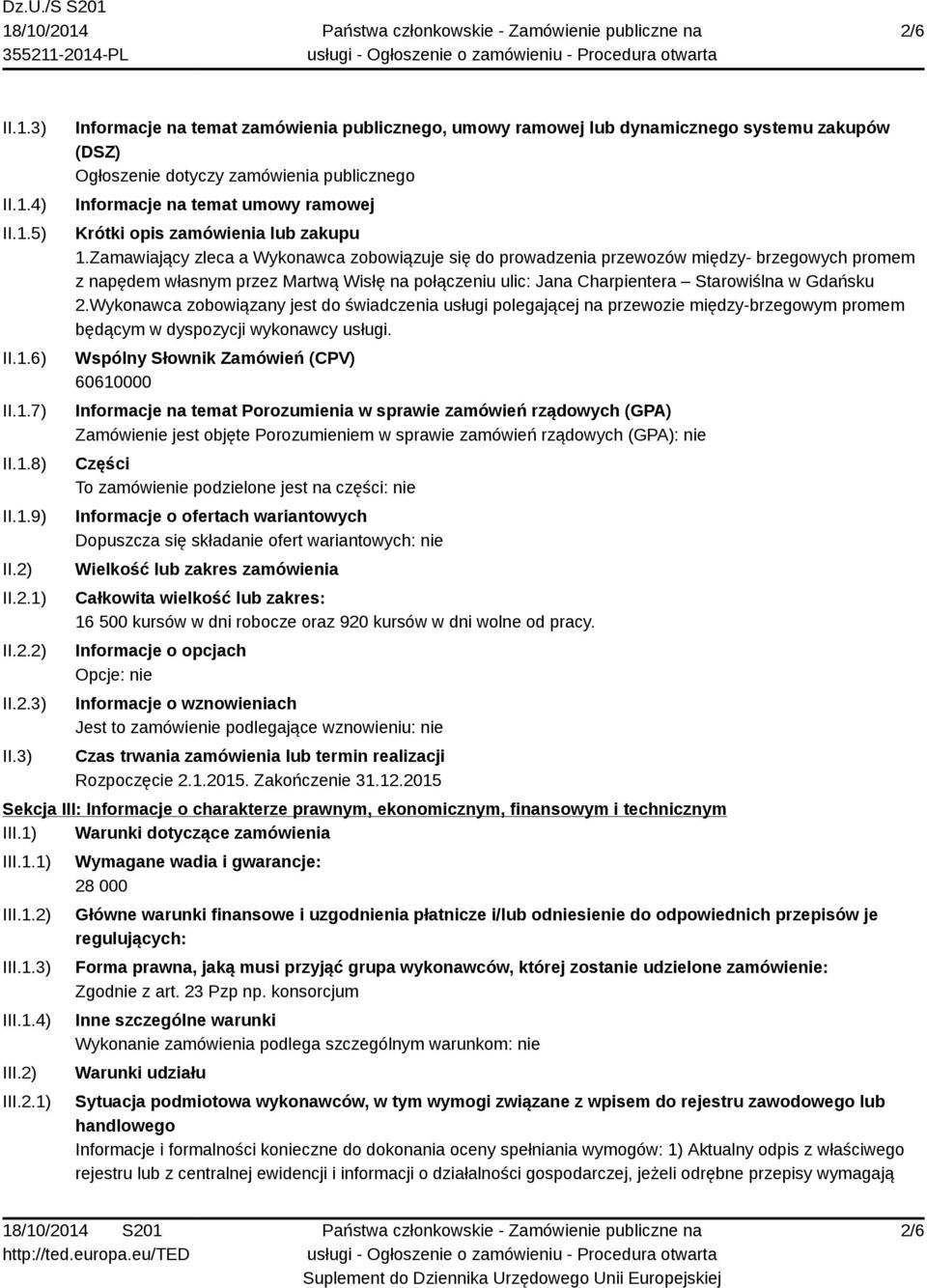 3) Informacje na temat zamówienia publicznego, umowy ramowej lub dynamicznego systemu zakupów (DSZ) Ogłoszenie dotyczy zamówienia publicznego Informacje na temat umowy ramowej Krótki opis zamówienia