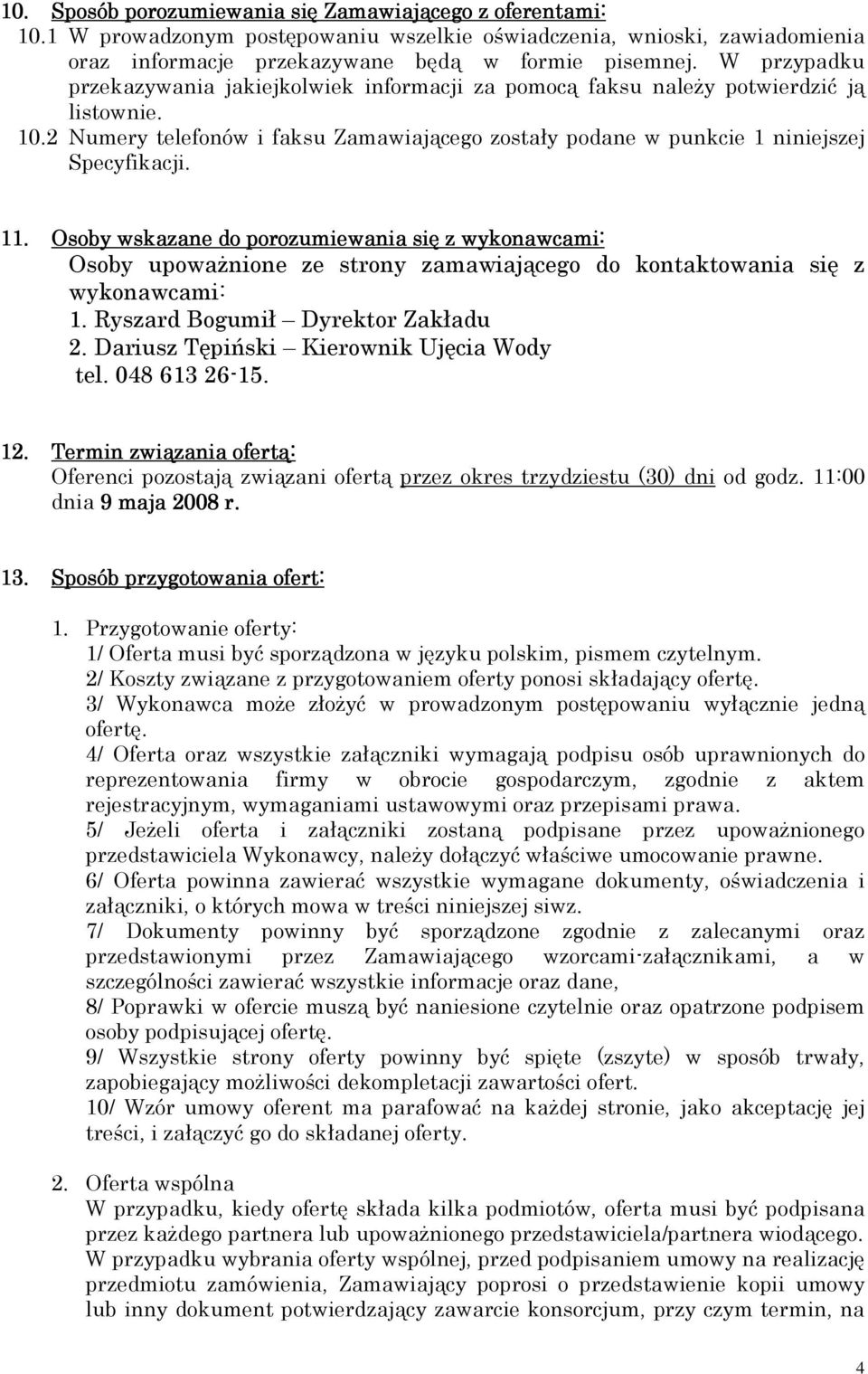 Osoby wskazane do porozumiewania się z wykonawcami: Osoby upowaŝnione ze strony zamawiającego do kontaktowania się z wykonawcami: 1. Ryszard Bogumił Dyrektor Zakładu 2.