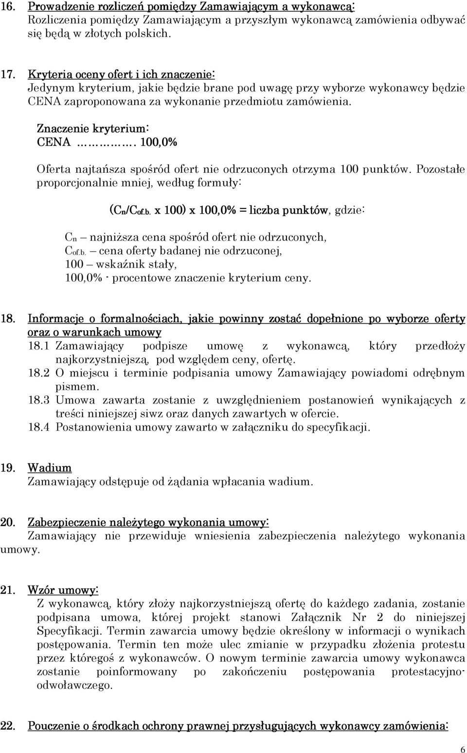 100,0% Oferta najtańsza spośród ofert nie odrzuconych otrzyma 100 punktów. Pozostałe proporcjonalnie mniej, według formuły: (Cn/C /Cof.b.