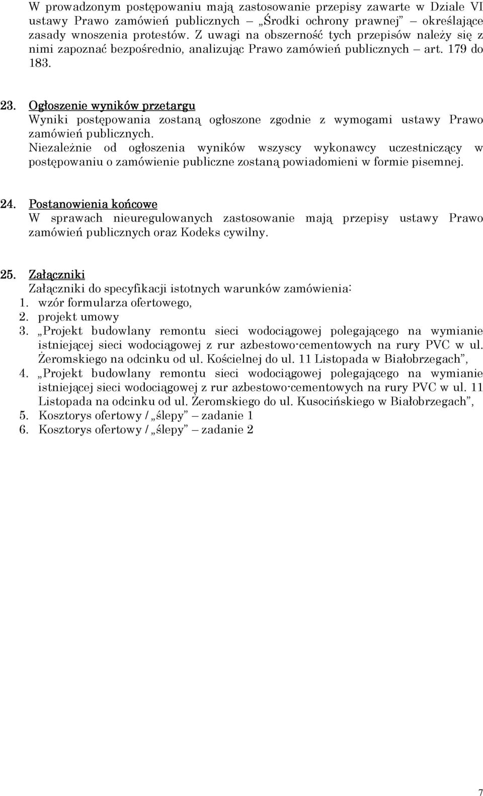 Ogłoszenie wyników przetargu Wyniki postępowania zostaną ogłoszone zgodnie z wymogami ustawy Prawo zamówień publicznych.