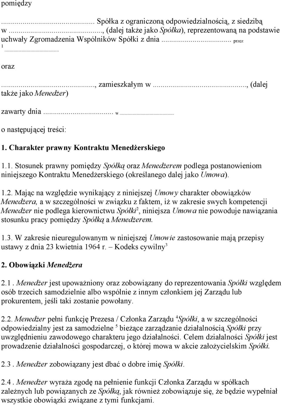 Charakter prawny Kontraktu Menedżerskiego 1.1. Stosunek prawny pomiędzy Spółką oraz Menedżerem podlega postanowieniom niniejszego Kontraktu Menedżerskiego (określanego dalej jako Umowa). 1.2.