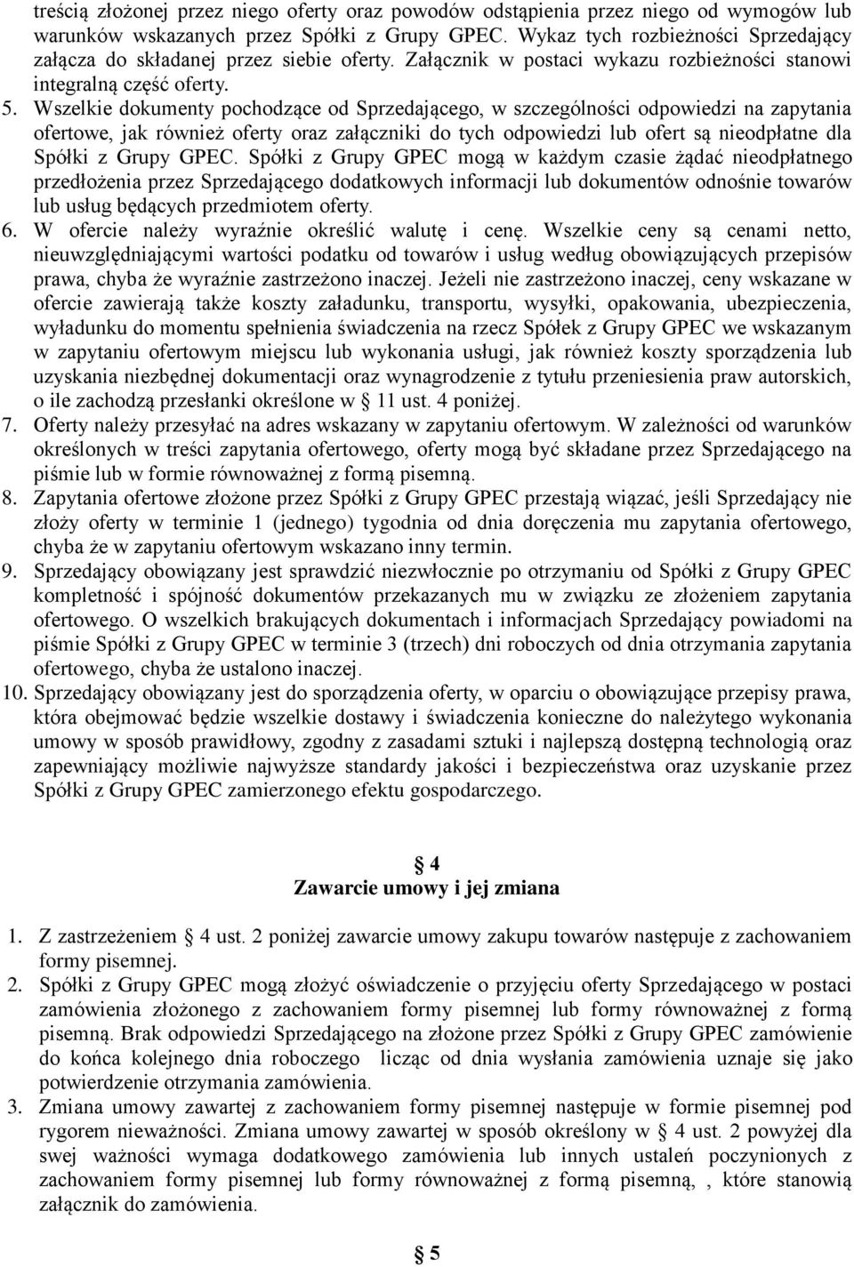 Wszelkie dokumenty pochodzące od Sprzedającego, w szczególności odpowiedzi na zapytania ofertowe, jak również oferty oraz załączniki do tych odpowiedzi lub ofert są nieodpłatne dla Spółki z Grupy
