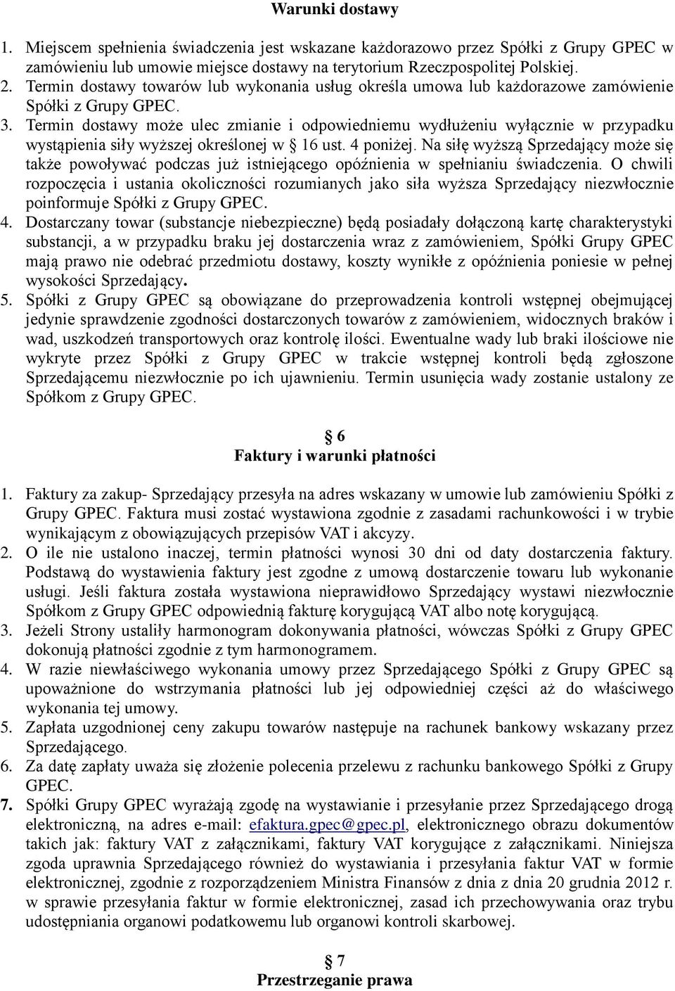 Termin dostawy może ulec zmianie i odpowiedniemu wydłużeniu wyłącznie w przypadku wystąpienia siły wyższej określonej w 16 ust. 4 poniżej.