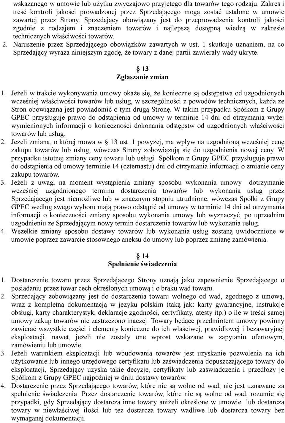 Naruszenie przez Sprzedającego obowiązków zawartych w ust. 1 skutkuje uznaniem, na co Sprzedający wyraża niniejszym zgodę, że towary z danej partii zawierały wady ukryte. 13 Zgłaszanie zmian 1.