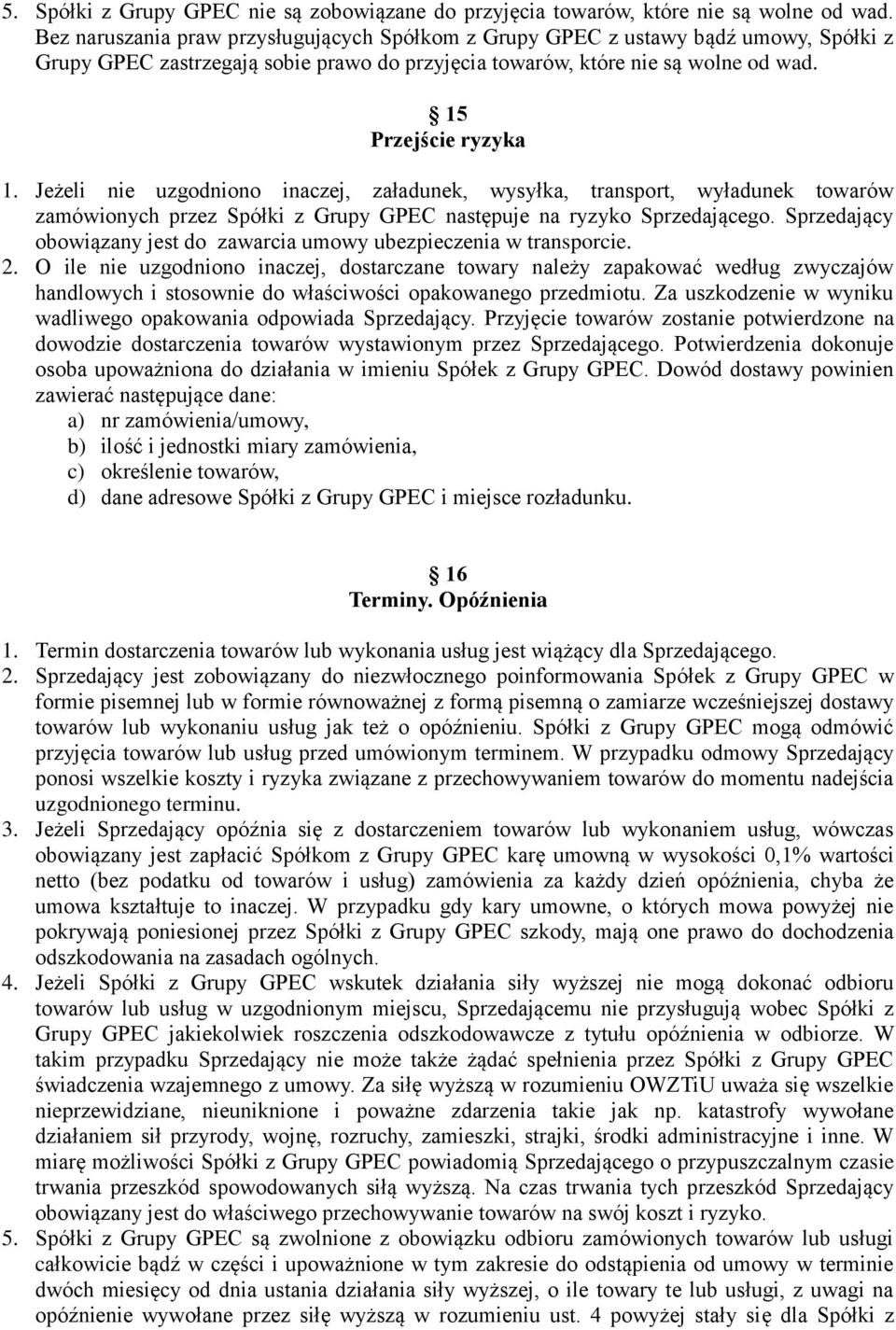 Jeżeli nie uzgodniono inaczej, załadunek, wysyłka, transport, wyładunek towarów zamówionych przez Spółki z Grupy GPEC następuje na ryzyko Sprzedającego.