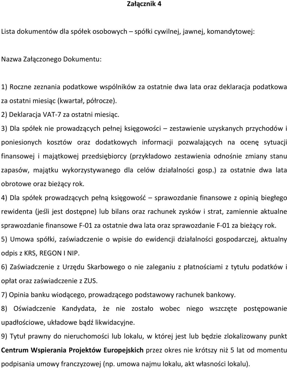 3) Dla spółek nie prowadzących pełnej księgowości zestawienie uzyskanych przychodów i poniesionych kosztów oraz dodatkowych informacji pozwalających na ocenę sytuacji finansowej i majątkowej