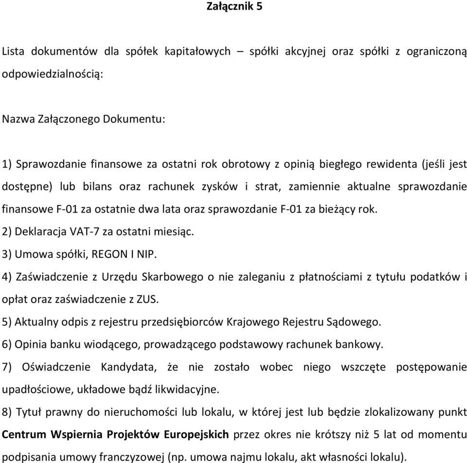 3) Umowa spółki, REGON I NIP. 4) Zaświadczenie z Urzędu Skarbowego o nie zaleganiu z płatnościami z tytułu podatków i 5) Aktualny odpis z rejestru przedsiębiorców Krajowego Rejestru Sądowego.