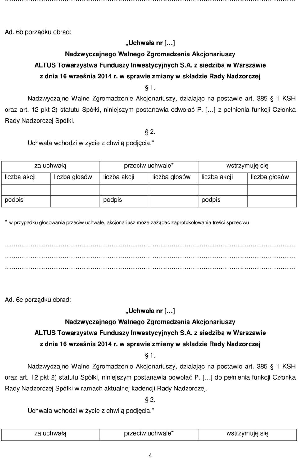 12 pkt 2) statutu Spółki, niniejszym postanawia odwołać P. [ ] z pełnienia funkcji Członka Rady Nadzorczej Spółki. Ad.