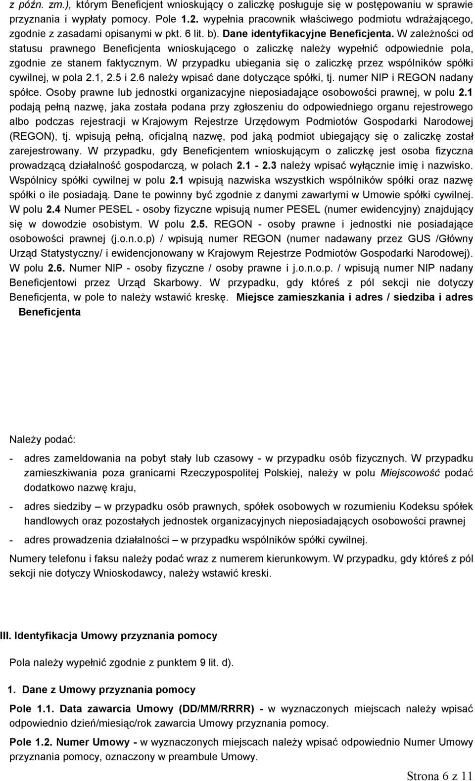 W zależności od statusu prawnego Beneficjenta wnioskującego o zaliczkę należy wypełnić odpowiednie pola, zgodnie ze stanem faktycznym.