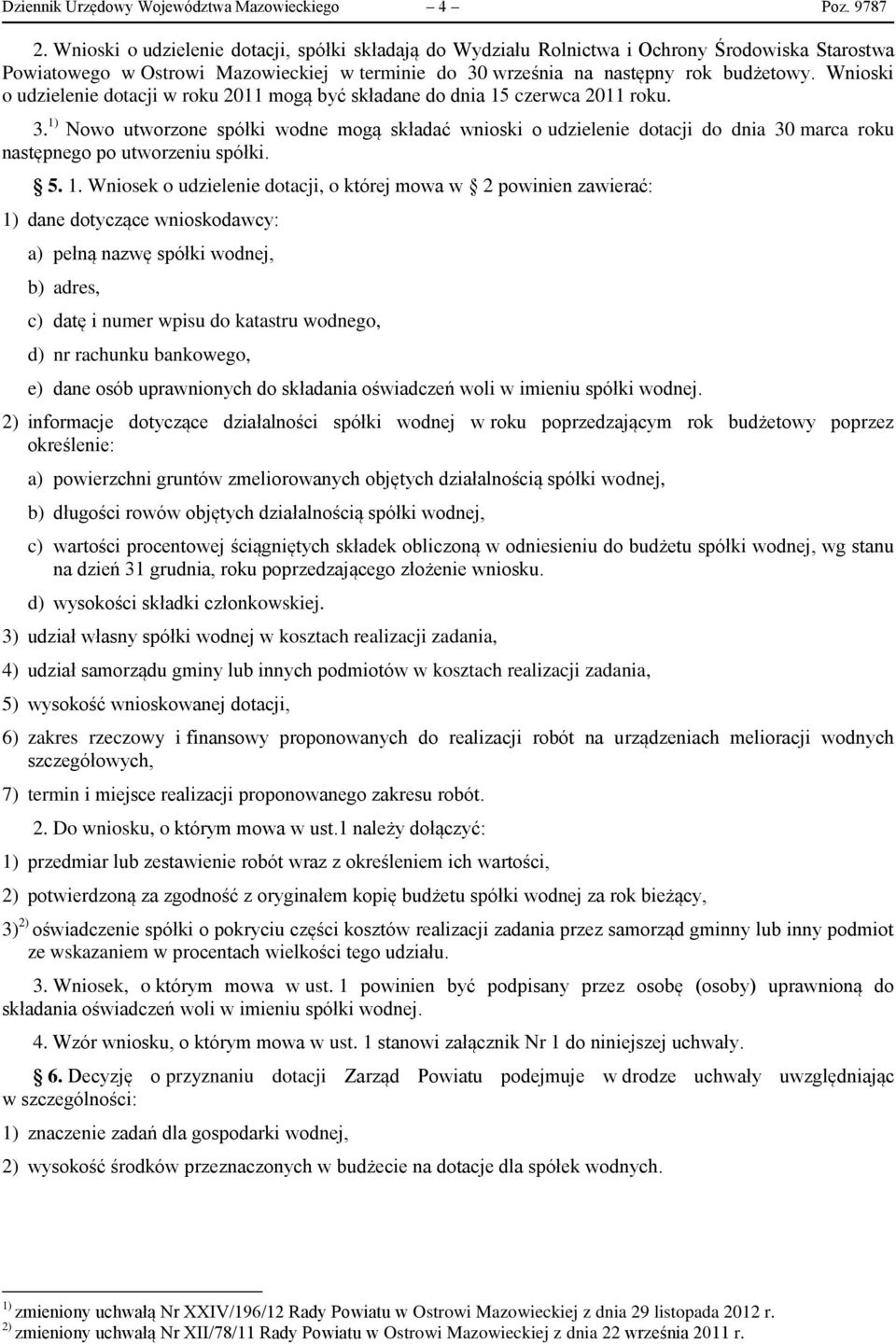 Wnioski o udzielenie dotacji w roku 2011 mogą być składane do dnia 15 czerwca 2011 roku. 3.