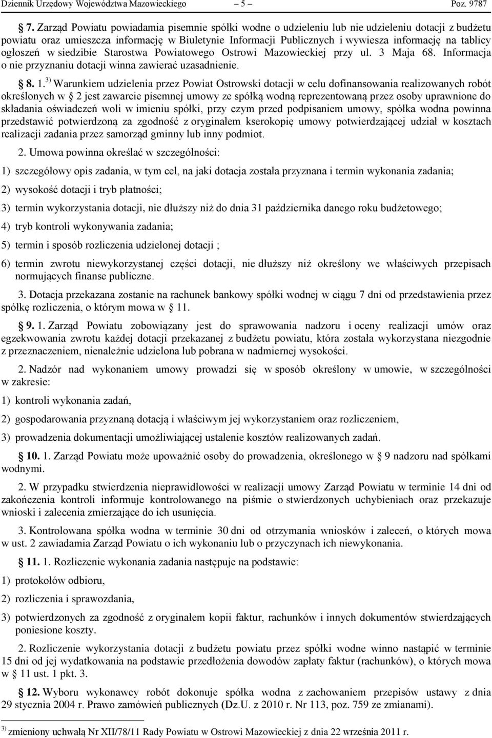 tablicy ogłoszeń w siedzibie Starostwa Powiatowego Ostrowi Mazowieckiej przy ul. 3 Maja 68. Informacja o nie przyznaniu dotacji winna zawierać uzasadnienie. 8. 1.