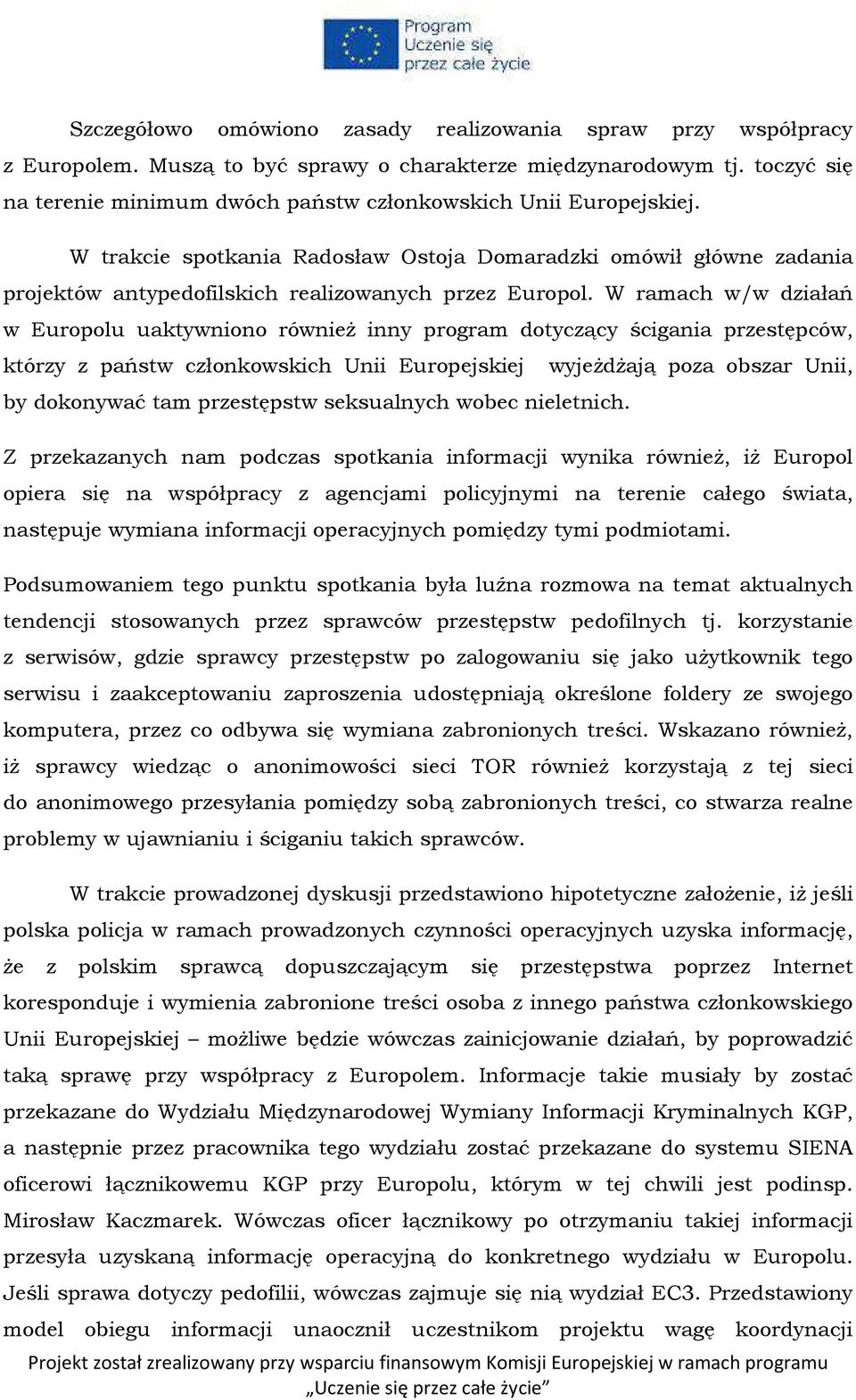 W ramach w/w działań w Europolu uaktywniono również inny program dotyczący ścigania przestępców, którzy z państw członkowskich Unii Europejskiej wyjeżdżają poza obszar Unii, by dokonywać tam