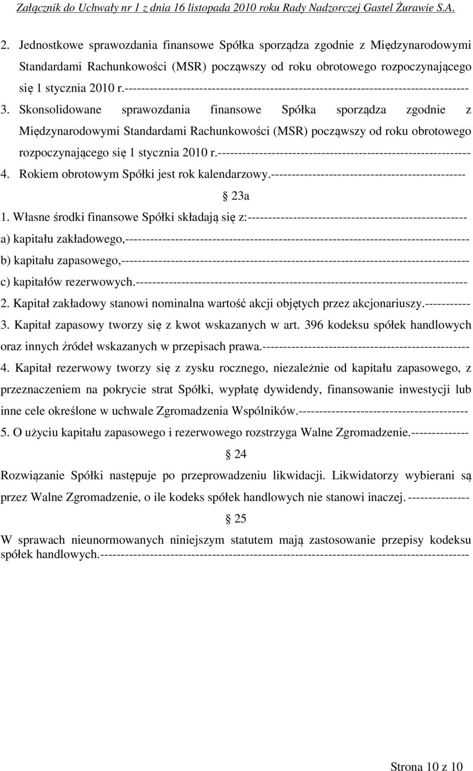 Skonsolidowane sprawozdania finansowe Spółka sporządza zgodnie z Międzynarodowymi Standardami Rachunkowości (MSR) począwszy od roku obrotowego rozpoczynającego się 1 stycznia 2010 r.