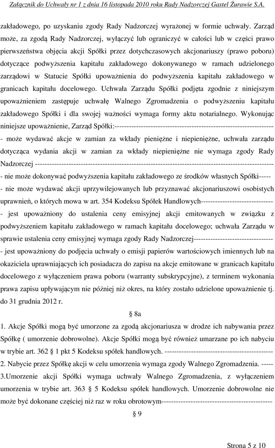 podwyższenia kapitału zakładowego dokonywanego w ramach udzielonego zarządowi w Statucie Spółki upoważnienia do podwyższenia kapitału zakładowego w granicach kapitału docelowego.