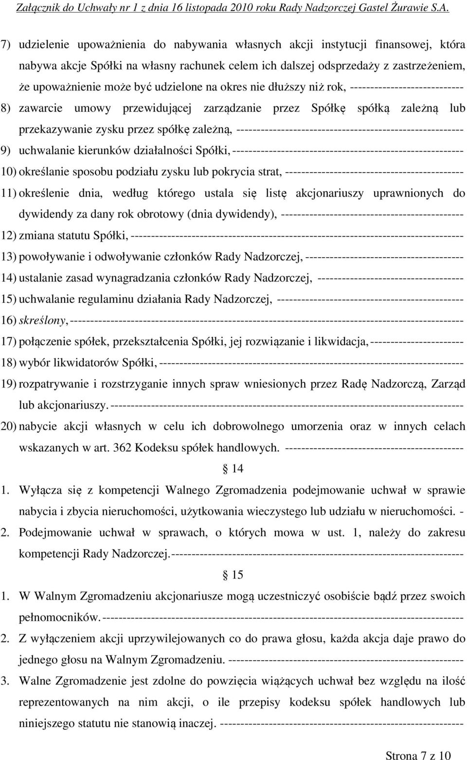 -------------------------------------------------------- 9) uchwalanie kierunków działalności Spółki, --------------------------------------------------------- 10) określanie sposobu podziału zysku