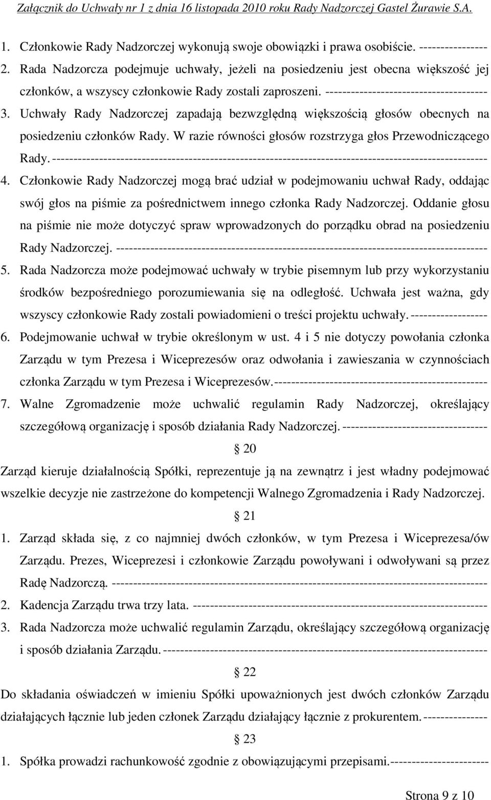 Uchwały Rady Nadzorczej zapadają bezwzględną większością głosów obecnych na posiedzeniu członków Rady. W razie równości głosów rozstrzyga głos Przewodniczącego Rady.