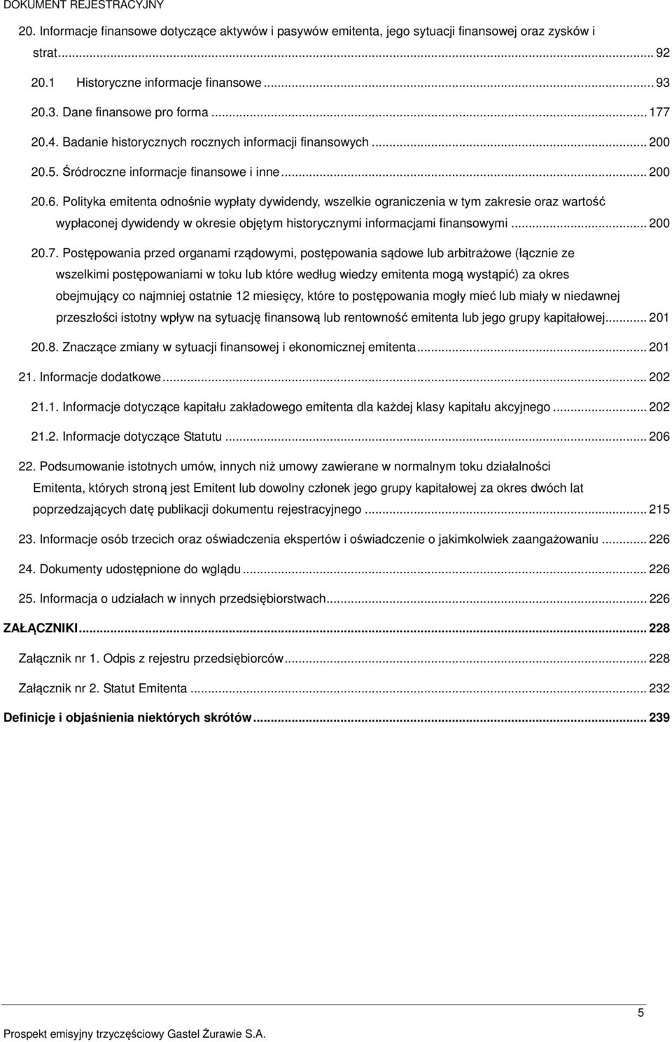 Polityka emitenta odnośnie wypłaty dywidendy, wszelkie ograniczenia w tym zakresie oraz wartość wypłaconej dywidendy w okresie objętym historycznymi informacjami finansowymi... 200 20.7.