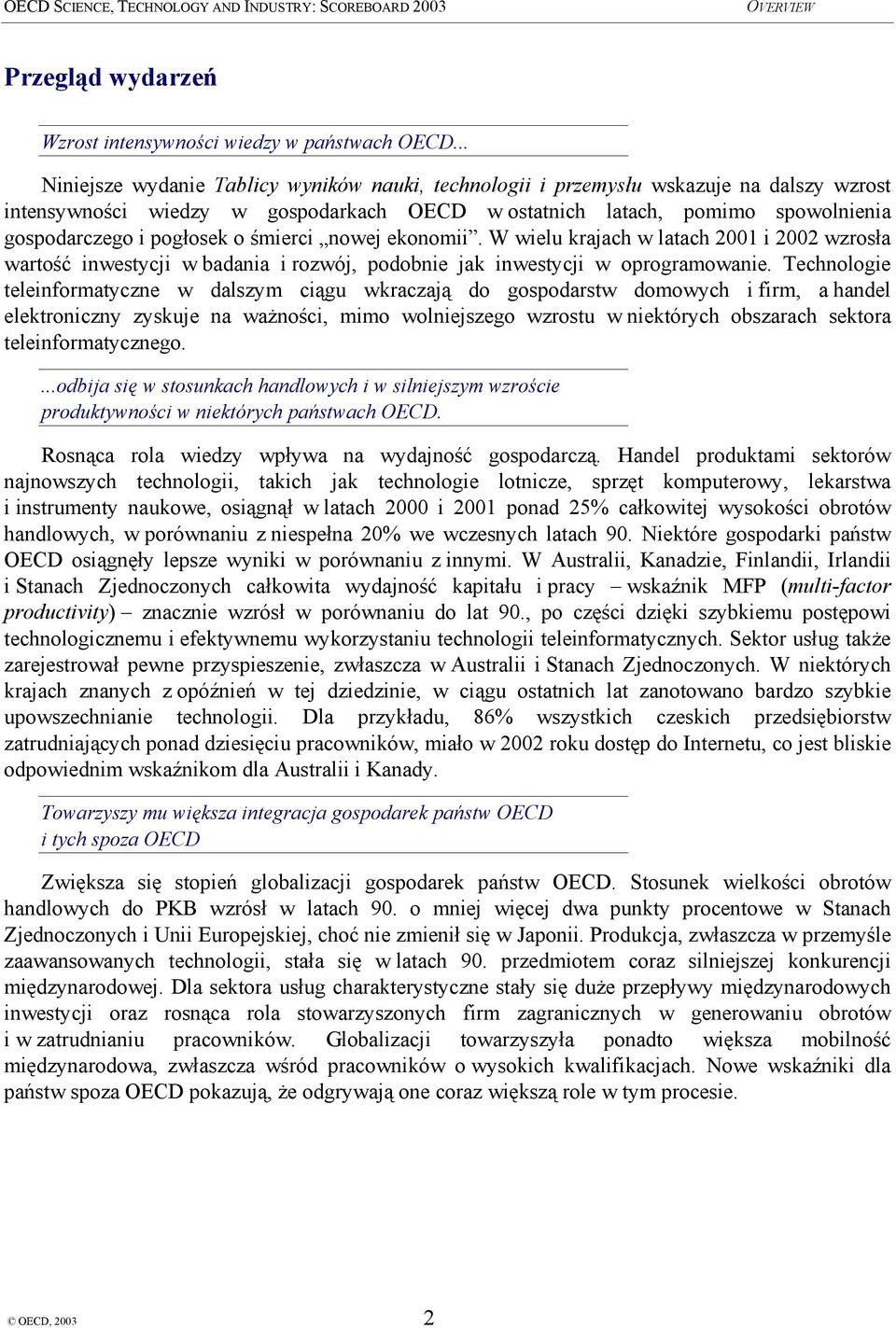 o śmierci nowej ekonomii. W wielu krajach w latach 2001 i 2002 wzrosła wartość inwestycji w badania i rozwój, podobnie jak inwestycji w oprogramowanie.