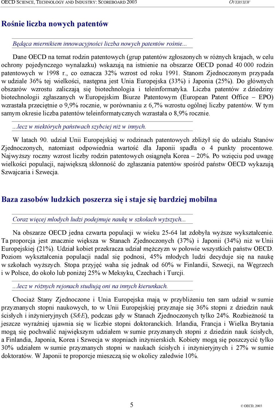 1998 r., co oznacza 32% wzrost od roku 1991. Stanom Zjednoczonym przypada w udziale 36% tej wielkości, następna jest Unia Europejska (33%) i Japonia (25%).