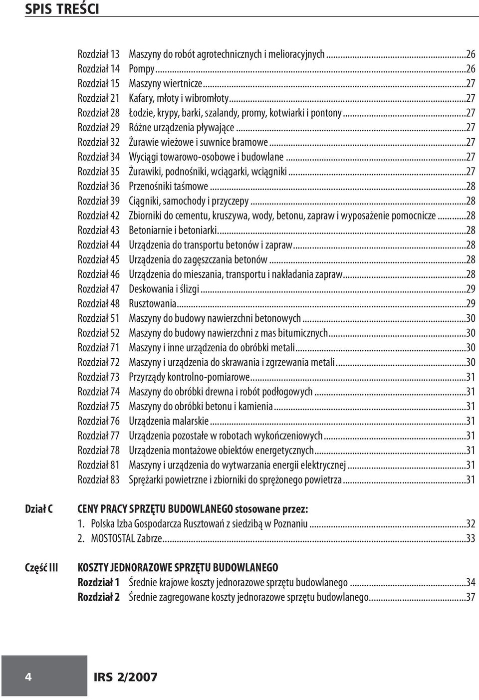 ..27 Rozdział 34 Wyciągi towarowo-osobowe i budowlane...27 Rozdział 35 Żurawiki, podnośniki, wciągarki, wciągniki...27 Rozdział 36 Przenośniki taśmowe...28 Rozdział 39 Ciągniki, samochody i przyczepy.