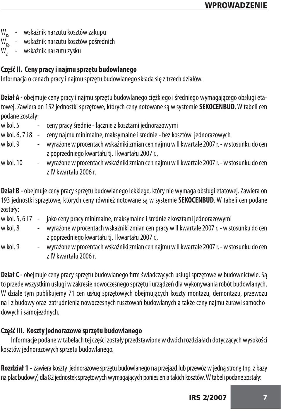 Dział A - obejmuje ceny pracy i najmu sprzętu budowlanego ciężkiego i średniego wymagającego obsługi etatowej. Zawiera on 152 jednostki sprzętowe, których ceny notowane są w systemie SEKOCENBUD.