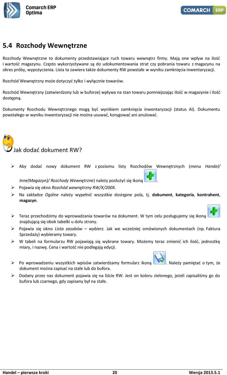 Rozchód Wewnętrzny może dotyczyć tylko i wyłącznie towarów. Rozchód Wewnętrzny (zatwierdzony lub w buforze) wpływa na stan towaru pomniejszając ilość w magazynie i ilość dostępną.