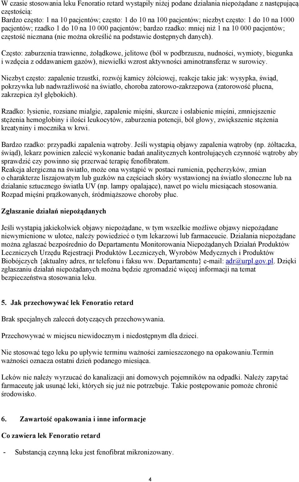 Często: zaburzenia trawienne, żołądkowe, jelitowe (ból w podbrzuszu, nudności, wymioty, biegunka i wzdęcia z oddawaniem gazów), niewielki wzrost aktywności aminotransferaz w surowicy.