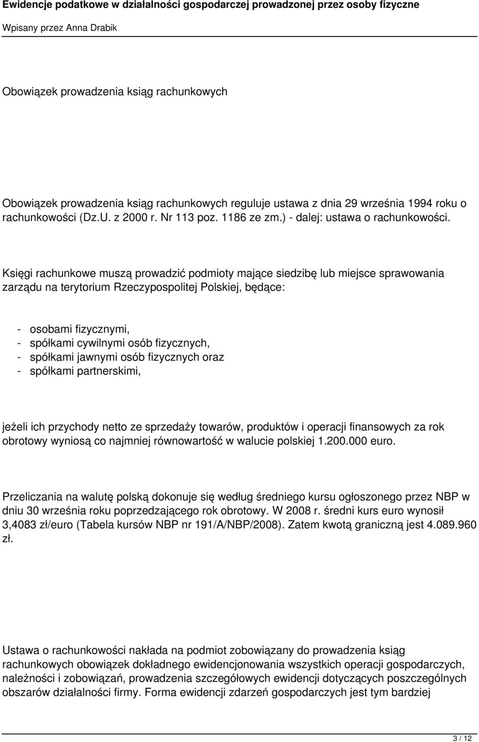 Księgi rachunkowe muszą prowadzić podmioty mające siedzibę lub miejsce sprawowania zarządu na terytorium Rzeczypospolitej Polskiej, będące: - osobami fizycznymi, - spółkami cywilnymi osób fizycznych,