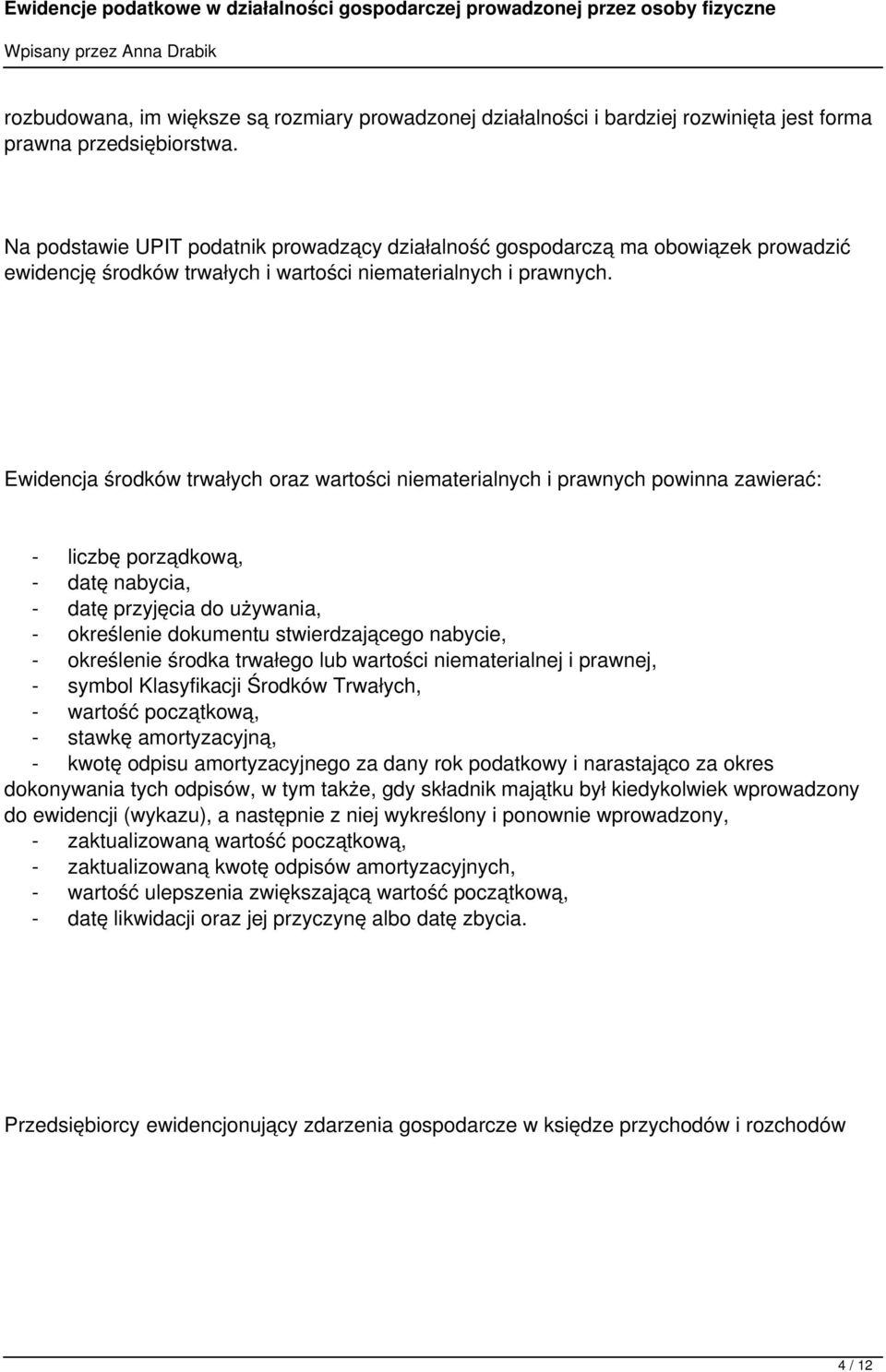 Ewidencja środków trwałych oraz wartości niematerialnych i prawnych powinna zawierać: - liczbę porządkową, - datę nabycia, - datę przyjęcia do używania, - określenie dokumentu stwierdzającego