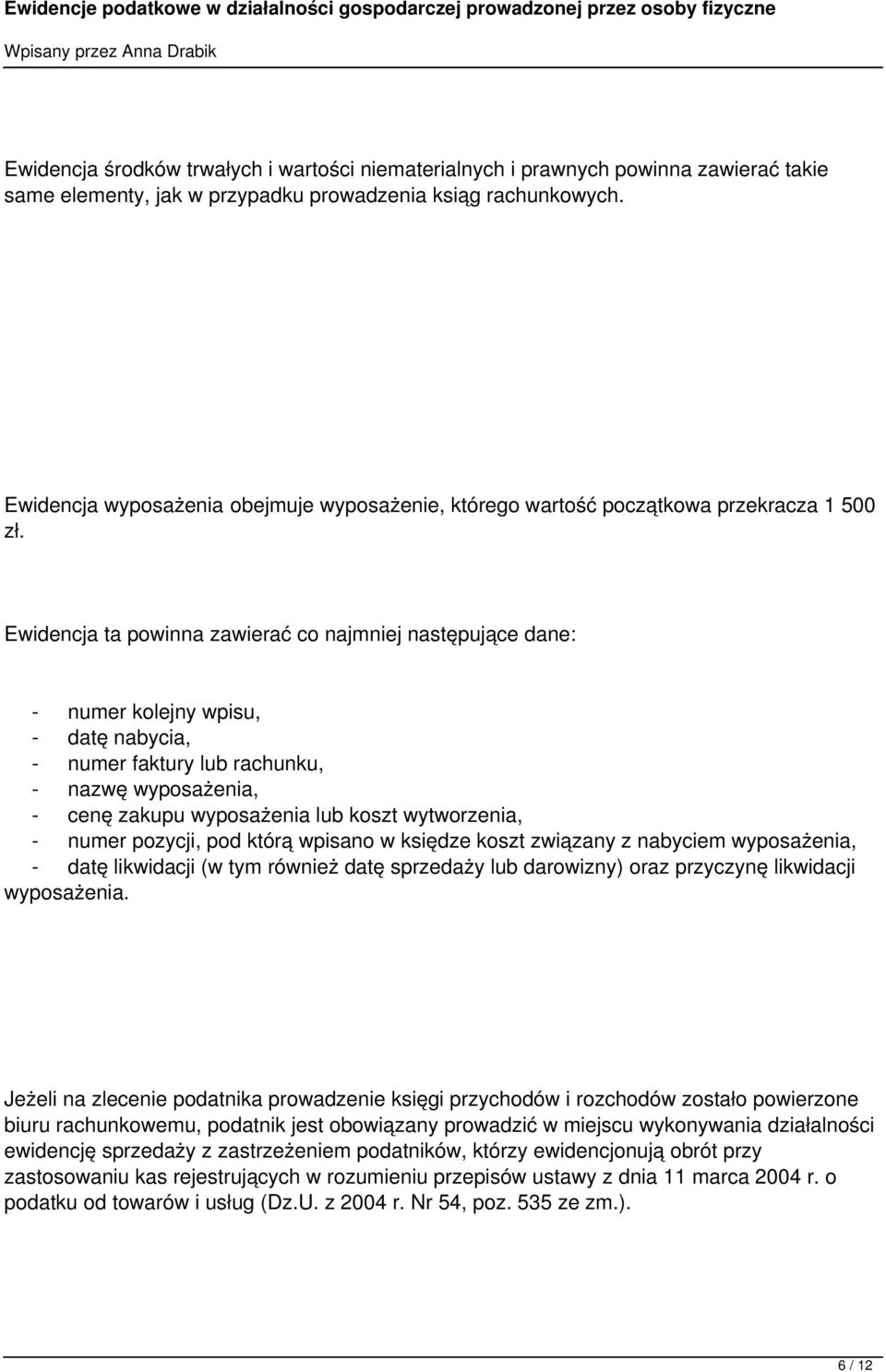 Ewidencja ta powinna zawierać co najmniej następujące dane: - numer kolejny wpisu, - datę nabycia, - numer faktury lub rachunku, - nazwę wyposażenia, - cenę zakupu wyposażenia lub koszt wytworzenia,