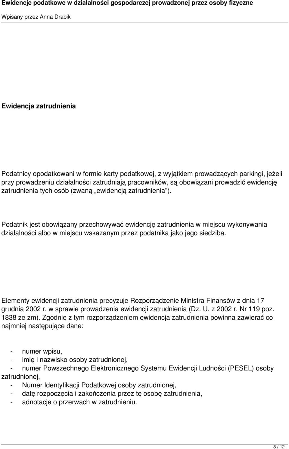 Podatnik jest obowiązany przechowywać ewidencję zatrudnienia w miejscu wykonywania działalności albo w miejscu wskazanym przez podatnika jako jego siedziba.