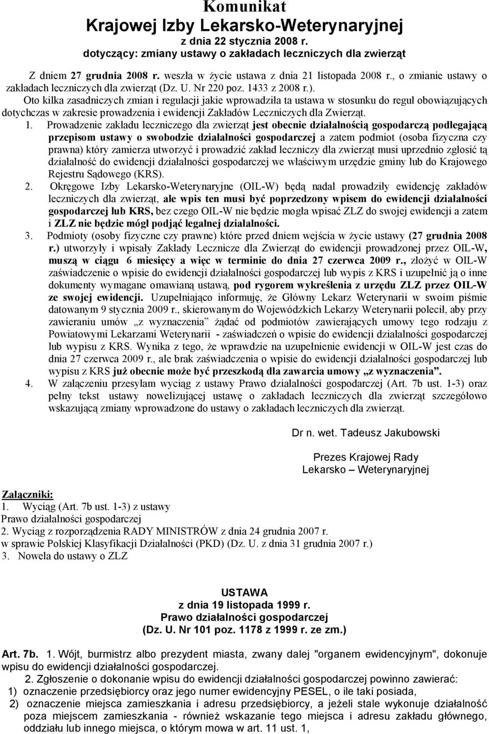 Oto kilka zasadniczych zmian i regulacji jakie wprowadziła ta ustawa w stosunku do reguł obowiązujących dotychczas w zakresie prowadzenia i ewidencji Zakładów Leczniczych dla Zwierząt. 1.