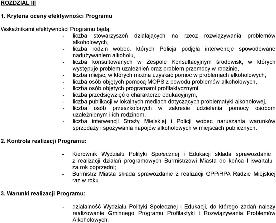 podjęła interwencje spowodowane nadużywaniem alkoholu, - liczba konsultowanych w Zespole Konsultacyjnym środowisk, w których występuje problem uzależnień oraz problem przemocy w rodzinie, - liczba