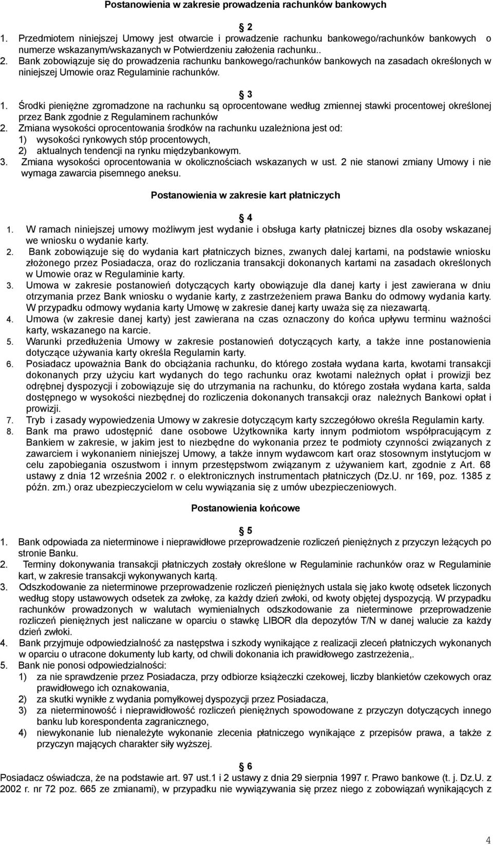 Bank zobowiązuje się do prowadzenia rachunku bankowego/rachunków bankowych na zasadach określonych w niniejszej Umowie oraz Regulaminie rachunków. 3 1.