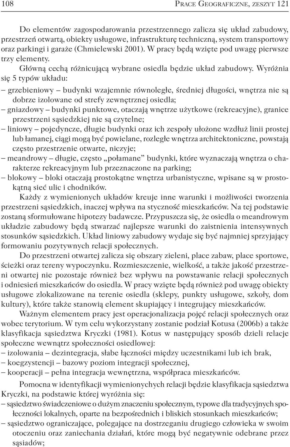 Wyróżnia się 5 typów układu: grzebieniowy budynki wzajemnie równoległe, średniej długości, wnętrza nie są dobrze izolowane od strefy zewnętrznej osiedla; gniazdowy budynki punktowe, otaczają wnętrze