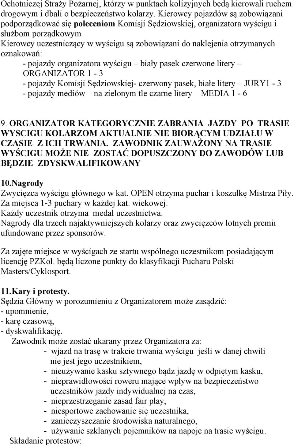 otrzymanych oznakowań: - pojazdy organizatora wyścigu biały pasek czerwone litery ORGANIZATOR 1-3 - pojazdy Komisji Sędziowskiej- czerwony pasek, białe litery JURY1-3 - pojazdy mediów na zielonym tle