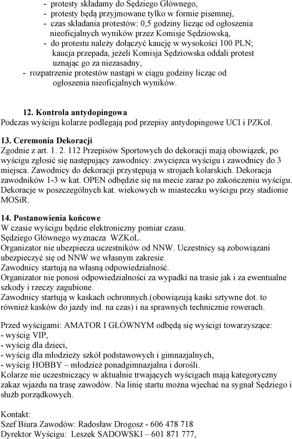 godziny licząc od ogłoszenia nieoficjalnych wyników. 12. Kontrola antydopingowa Podczas wyścigu kolarze podlegają pod przepisy antydopingowe UCI i PZKol. 13. Ceremonia Dekoracji Zgodnie z art. 1. 2.