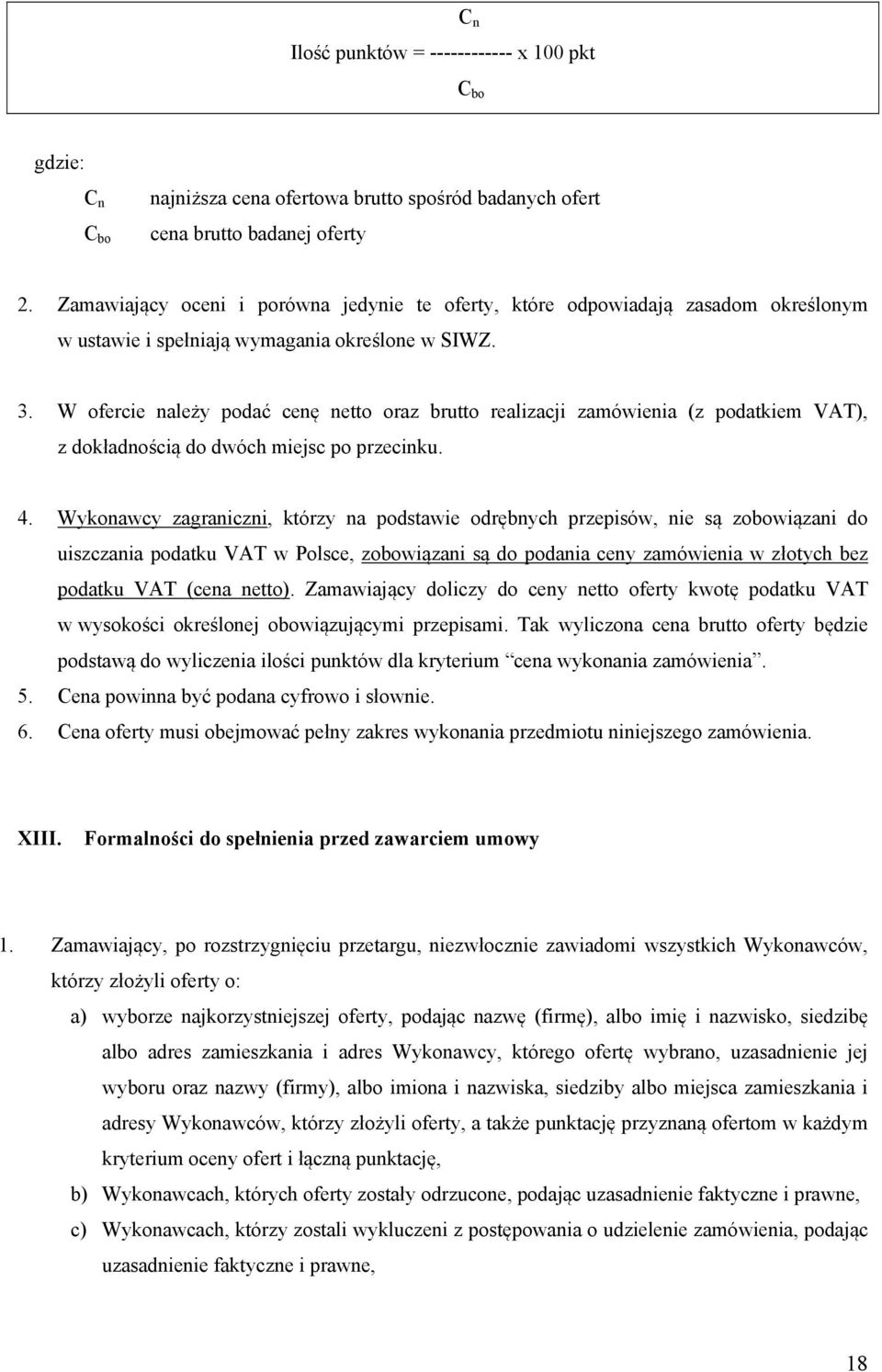 W ofercie należy podać cenę netto oraz brutto realizacji zamówienia (z podatkiem VAT), z dokładnością do dwóch miejsc po przecinku. 4.