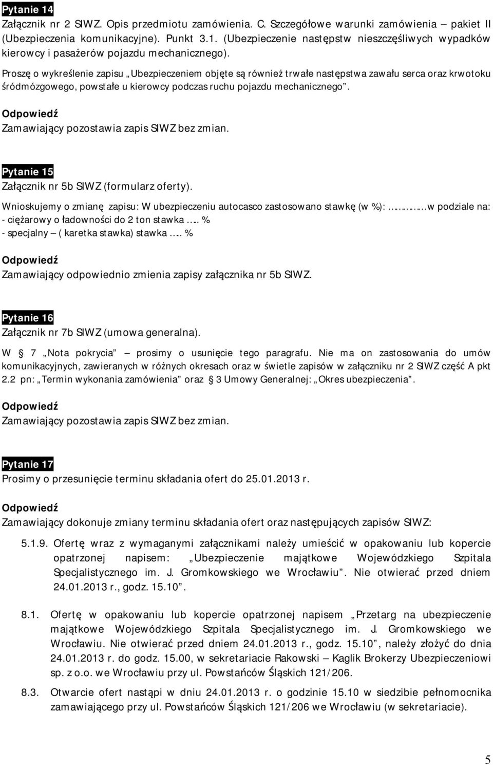 Pytanie 15 Załącznik nr 5b SIWZ (formularz oferty). Wnioskujemy o zmianę zapisu: W ubezpieczeniu autocasco zastosowano stawkę (w %): w podziale na: - ciężarowy o ładowności do 2 ton stawka.