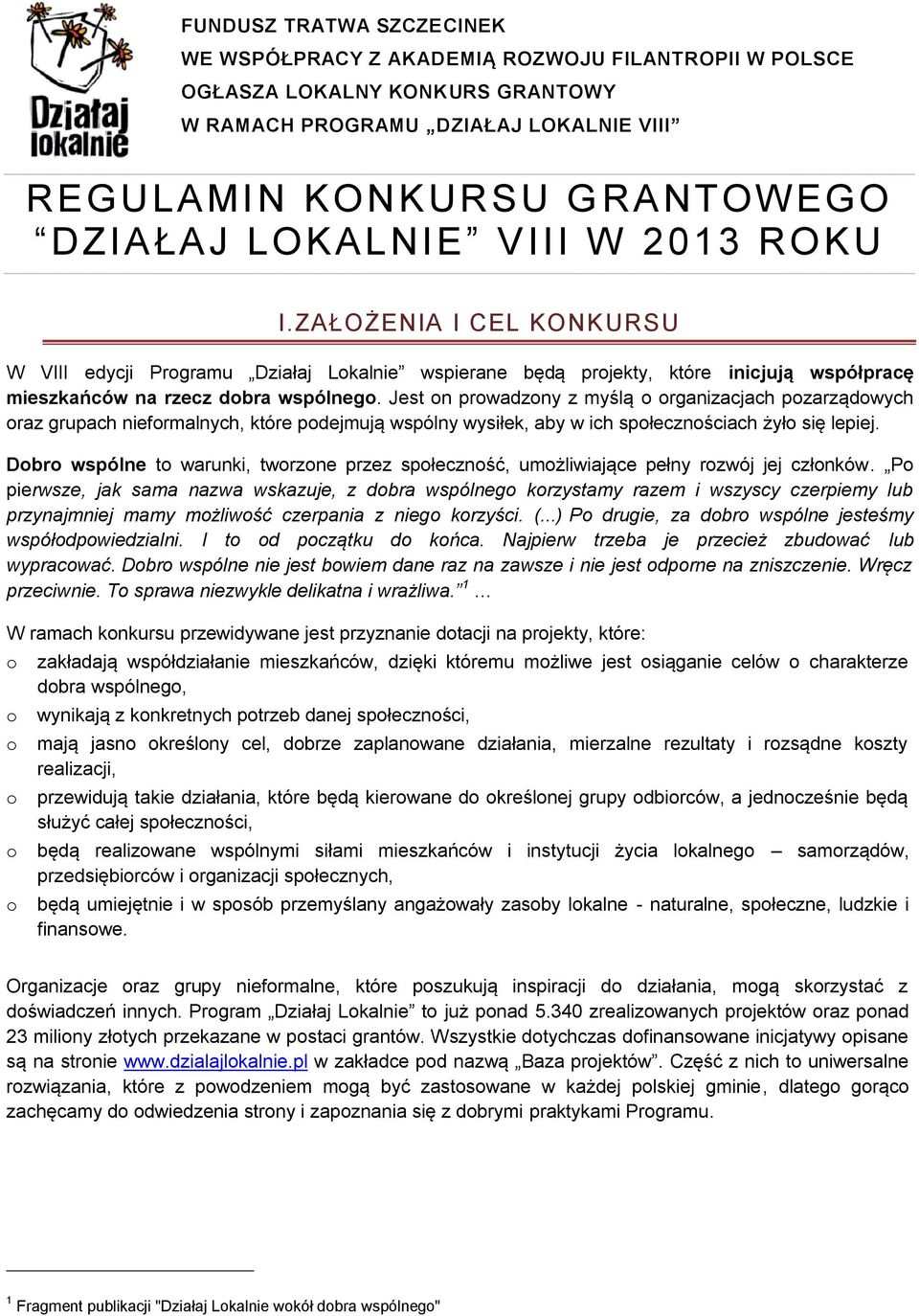 ZAŁOŻENIA I CEL KONKURSU W VIII edycji Programu Działaj Lokalnie wspierane będą projekty, które inicjują współpracę mieszkańców na rzecz dobra wspólnego.