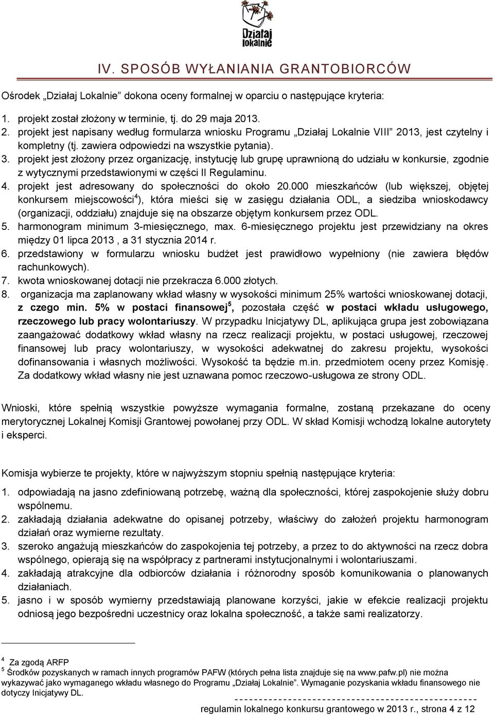 projekt jest złożony przez organizację, instytucję lub grupę uprawnioną do udziału w konkursie, zgodnie z wytycznymi przedstawionymi w części II Regulaminu. 4.