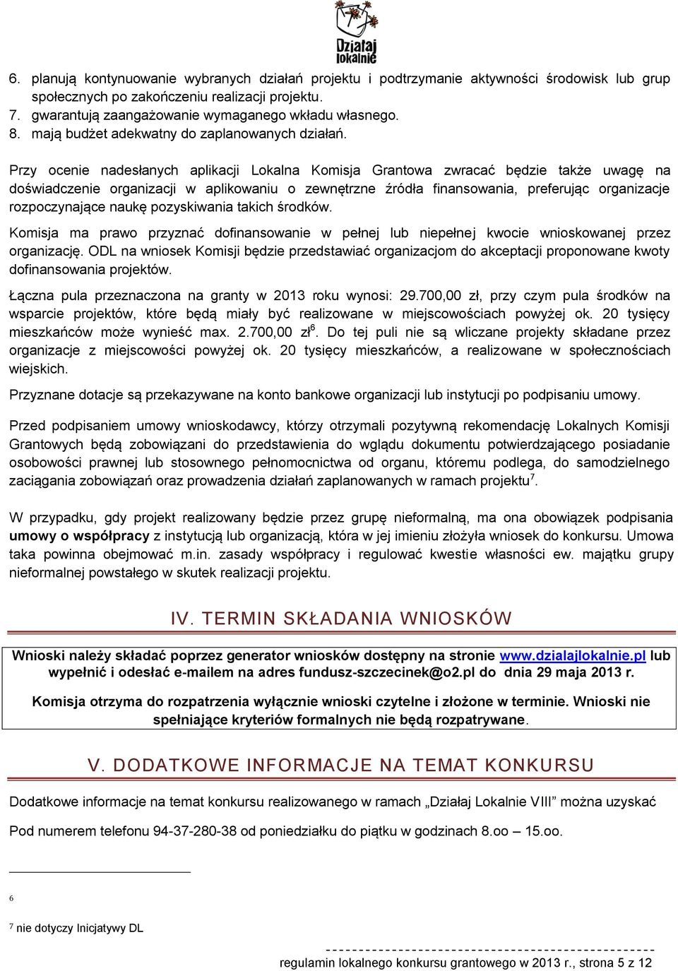 Przy ocenie nadesłanych aplikacji Lokalna Komisja Grantowa zwracać będzie także uwagę na doświadczenie organizacji w aplikowaniu o zewnętrzne źródła finansowania, preferując organizacje