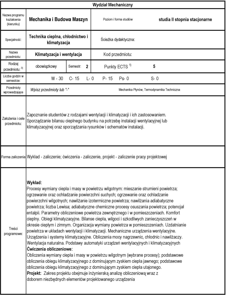 wprowadzające Wpisz przedmioty lub "-" Punkty ECTS 1) Mechanika Płynów, Termodynamika Techniczna 5 Założenia i cele przedmiotu: Zapoznanie studentów z rodzajami wentylacji i klimatyzacji i ich