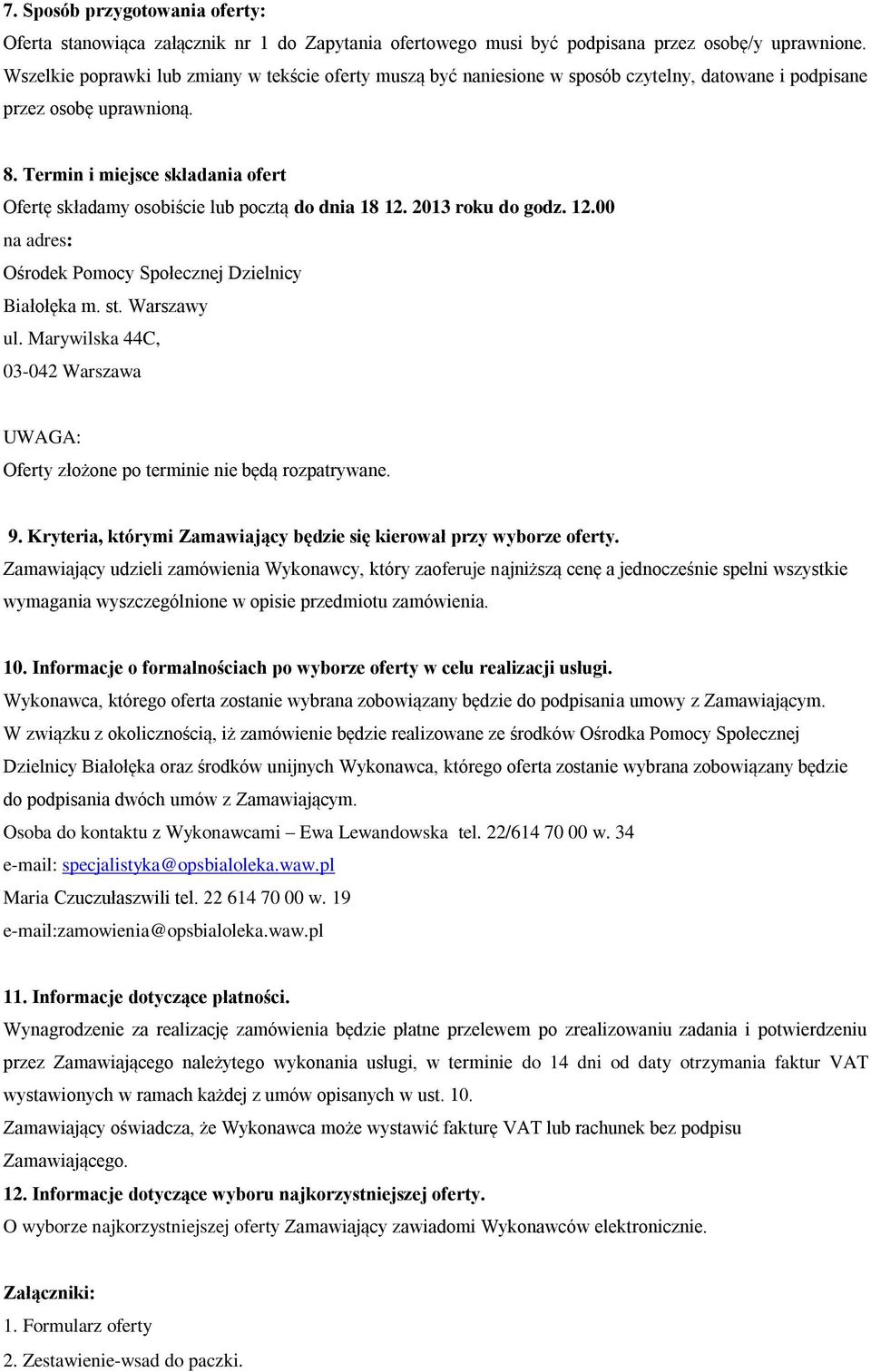 Termin i miejsce składania ofert Ofertę składamy osobiście lub pocztą do dnia 18 12. 2013 roku do godz. 12.00 na adres: Ośrodek Pomocy Społecznej Dzielnicy Białołęka m. st. Warszawy ul.