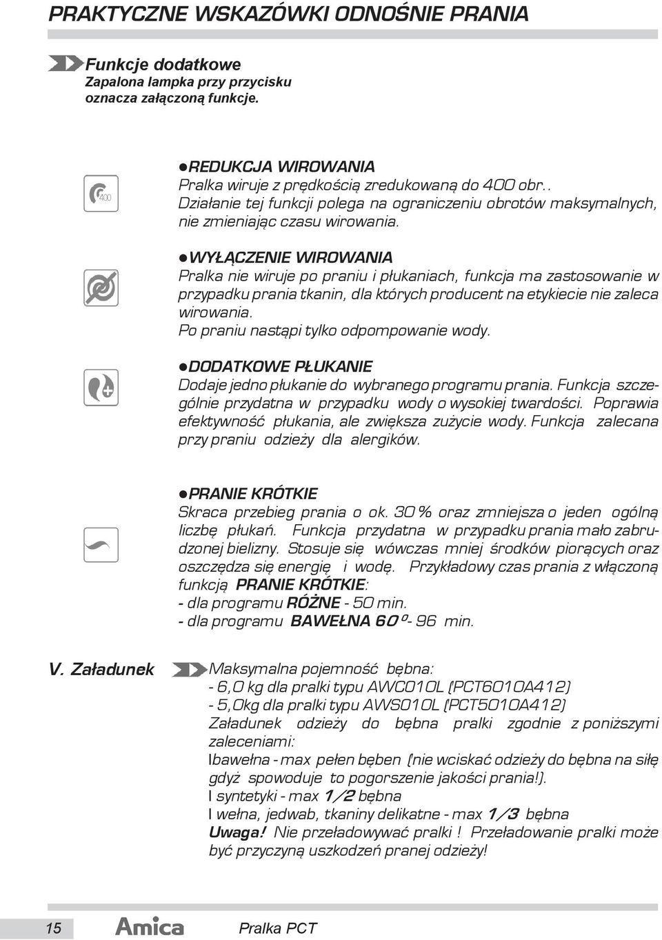 WY CZENIE WIROWANIA Pralka nie wiruje po praniu i p³ukaniach, funkcja ma zastosowanie w przypadku prania tkanin, dla których producent na etykiecie nie zaleca wirowania.