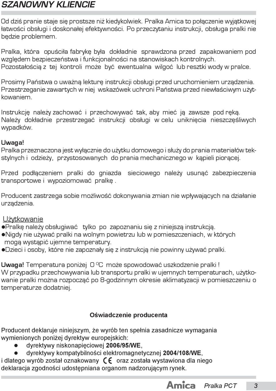 Pralka, która opuœci³a fabrykê by³a dok³adnie sprawdzona przed zapakowaniem pod wzglêdem bezpieczeñstwa i funkcjonalnoœci na stanowiskach kontrolnych.