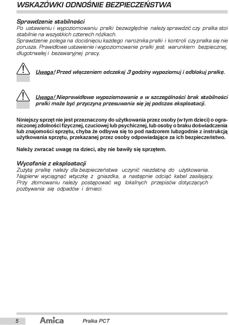 Prawid³owe ustawienie i wypoziomowanie pralki jest warunkiem bezpiecznej, d³ugotrwa³ej i bezawaryjnej pracy. Uwaga!