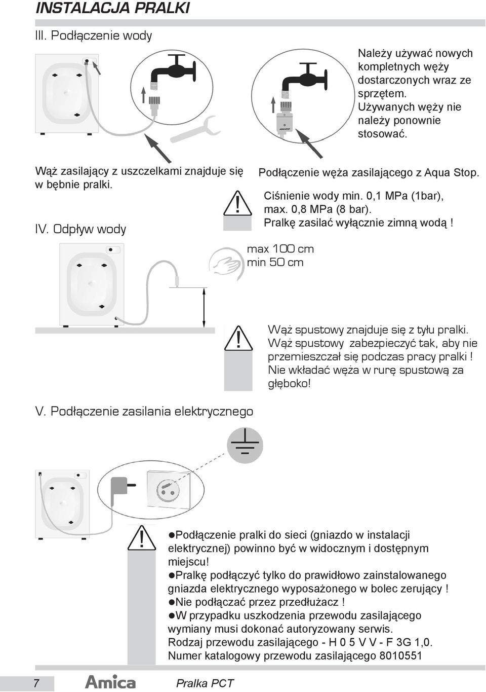 Pralkę zasilać wyłącznie zimną wodą! max 100 cm min 50 cm V. Pod³¹czenie zasilania elektrycznego W¹ spustowy znajduje siê z ty³u pralki.
