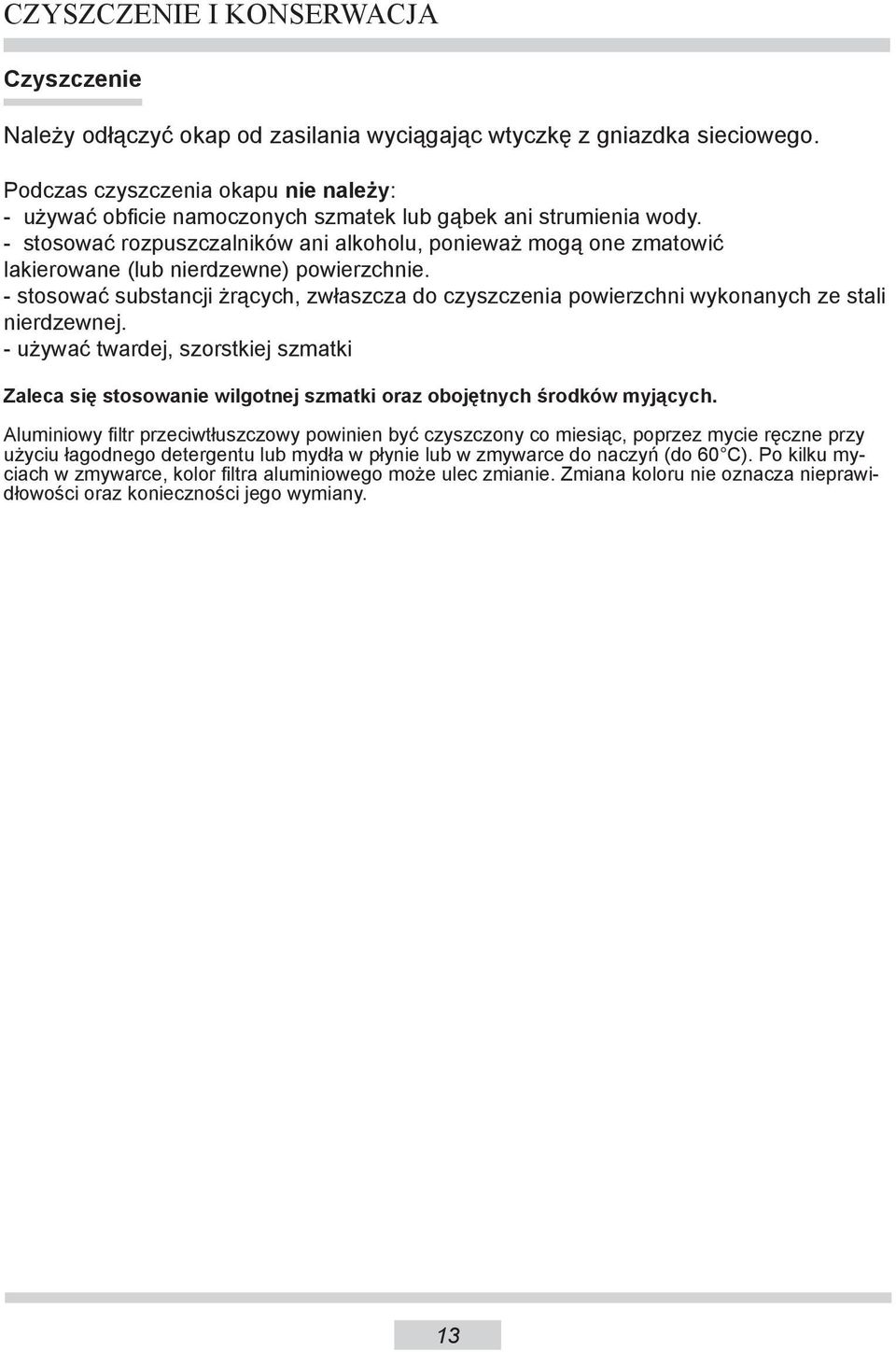 - stosować rozpuszczalników ani alkoholu, ponieważ mogą one zmatowić lakierowane (lub nierdzewne) powierzchnie.